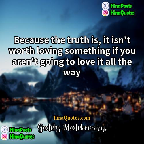 Goldy Moldavsky Quotes | Because the truth is, it isn't worth